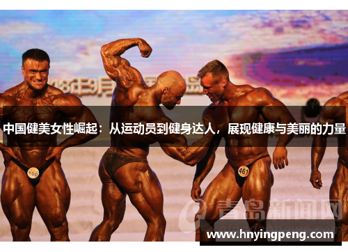 中国健美女性崛起:从运动员到健身达人,展现健康与美丽的力量 中国健美女性崛起:从运动员到健身达人,展现健康与美丽的力量