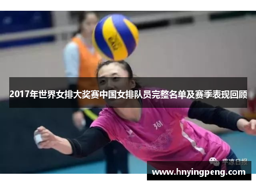 2017年世界女排大奖赛中国女排队员完整名单及赛季表现回顾 2017年世界女排大奖赛中国女排队员完整名单及赛季表现回顾