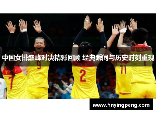 中国女排巅峰对决精彩回顾 经典瞬间与历史时刻重现 中国女排巅峰对决精彩回顾 经典瞬间与历史时刻重现