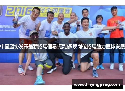 中国篮协发布最新招聘信息 启动多项岗位招聘助力篮球发展 中国篮协发布最新招聘信息 启动多项岗位招聘助力篮球发展