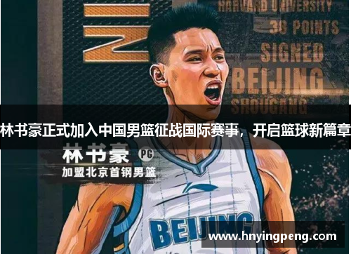 林书豪正式加入中国男篮征战国际赛事,开启篮球新篇章 林书豪正式加入中国男篮征战国际赛事,开启篮球新篇章